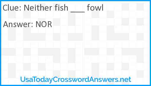Neither fish ___ fowl Answer