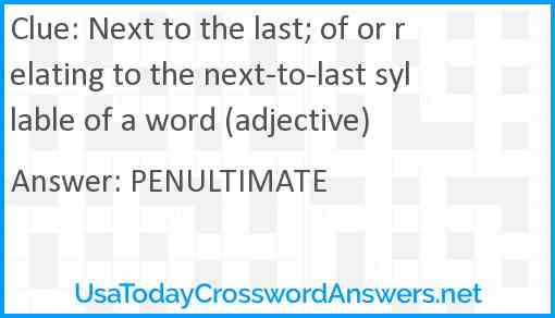 Next to the last; of or relating to the next-to-last syllable of a word (adjective) Answer