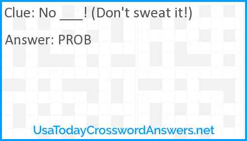 No ___! (Don't sweat it!) Answer