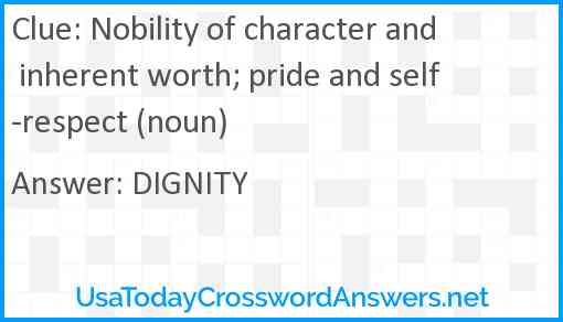 Nobility of character and inherent worth; pride and self-respect (noun) Answer