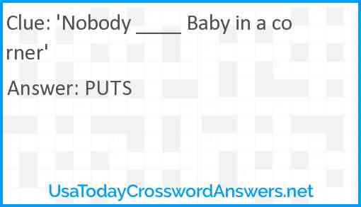 Nobody ___ Baby in a corner Answer