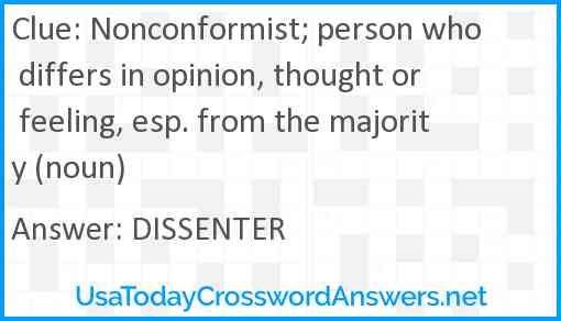 Nonconformist; person who differs in opinion, thought or feeling, esp. from the majority (noun) Answer