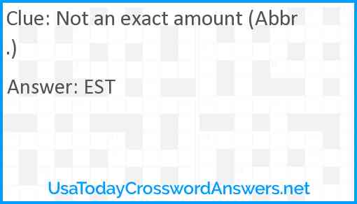 Not an exact amount (Abbr.) Answer