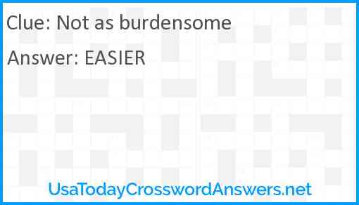 Not as burdensome Answer