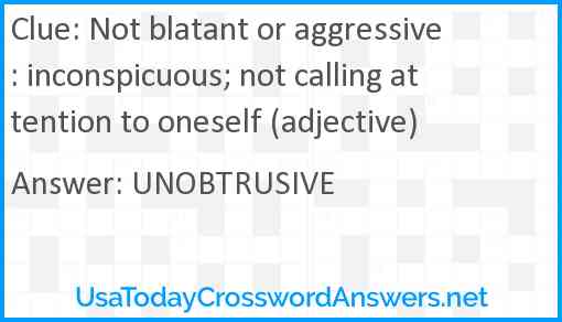 Not blatant or aggressive: inconspicuous; not calling attention to oneself (adjective) Answer