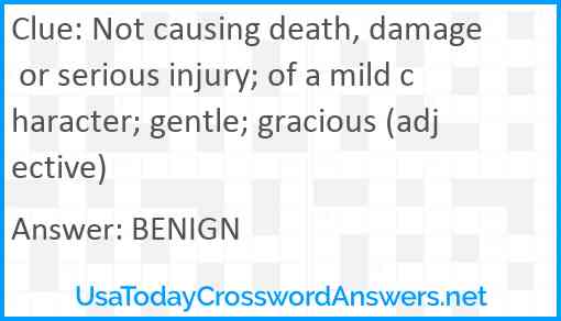 Not causing death, damage or serious injury; of a mild character; gentle; gracious (adjective) Answer