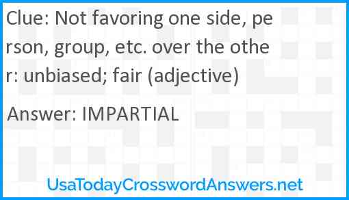 Not favoring one side, person, group, etc. over the other: unbiased; fair (adjective) Answer