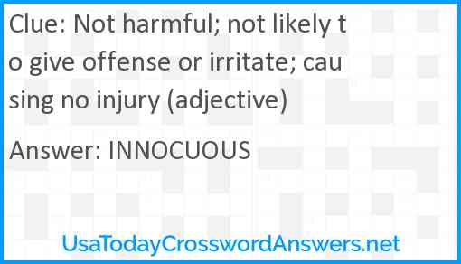 Not harmful; not likely to give offense or irritate; causing no injury (adjective) Answer