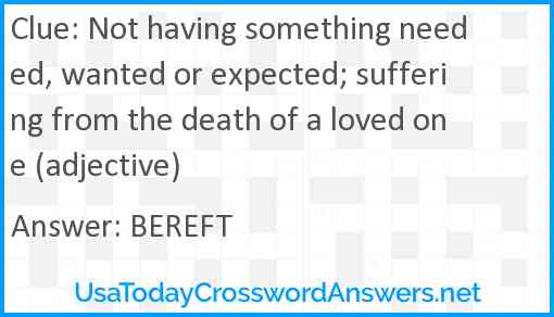 Not having something needed, wanted or expected; suffering from the death of a loved one (adjective) Answer