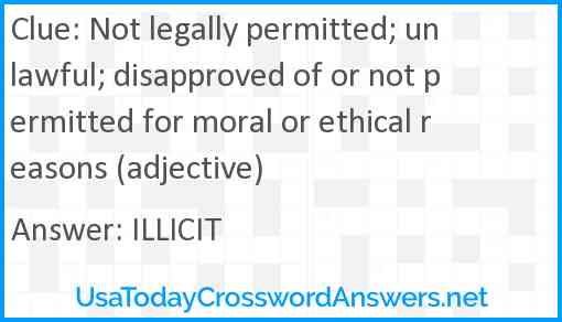 Not legally permitted; unlawful; disapproved of or not permitted for moral or ethical reasons (adjective) Answer