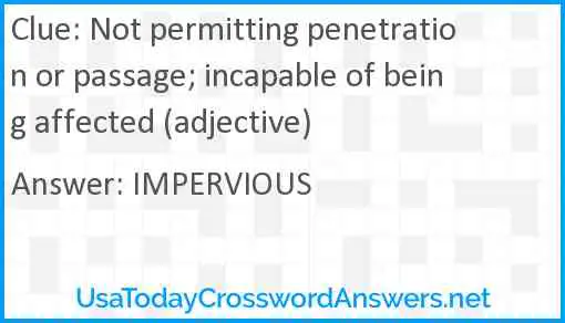 Not permitting penetration or passage; incapable of being affected (adjective) Answer