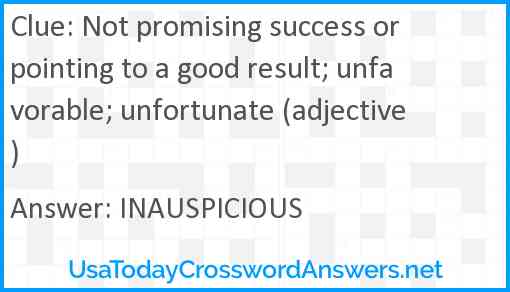 Not promising success or pointing to a good result; unfavorable; unfortunate (adjective) Answer