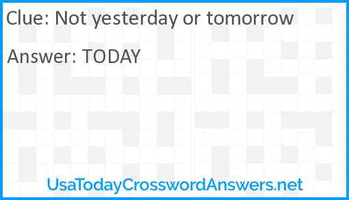 Not yesterday or tomorrow Answer