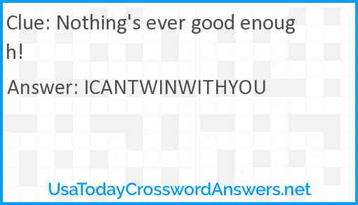 Nothing's ever good enough! Answer