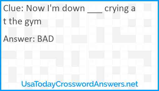 Now I'm down ___ crying at the gym Answer