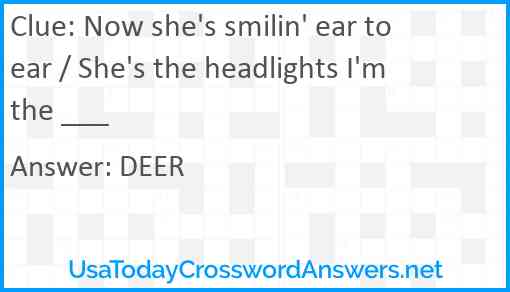 Now she's smilin' ear to ear / She's the headlights I'm the ___ Answer