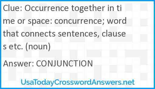 Occurrence together in time or space: concurrence; word that connects sentences, clauses etc. (noun) Answer