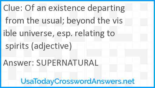 Of an existence departing from the usual; beyond the visible universe, esp. relating to spirits (adjective) Answer