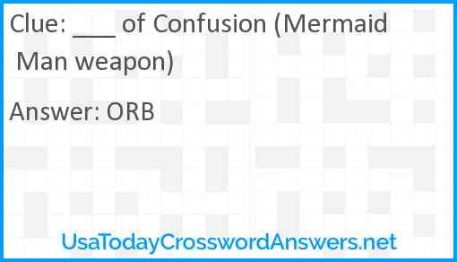 ___ of Confusion (Mermaid Man weapon) Answer