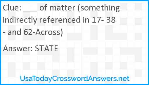 ___ of matter (something indirectly referenced in 17- 38- and 62-Across) Answer