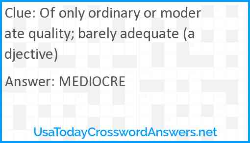 Of only ordinary or moderate quality; barely adequate (adjective) Answer