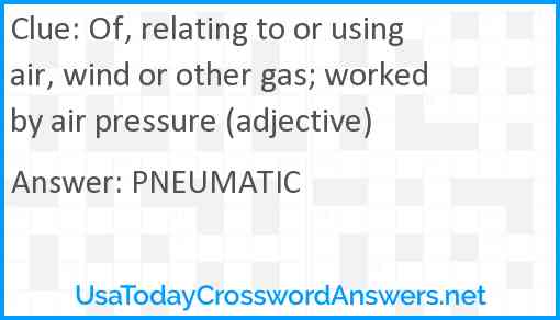 Of, relating to or using air, wind or other gas; worked by air pressure (adjective) Answer