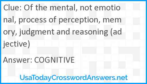 Of the mental, not emotional, process of perception, memory, judgment and reasoning (adjective) Answer
