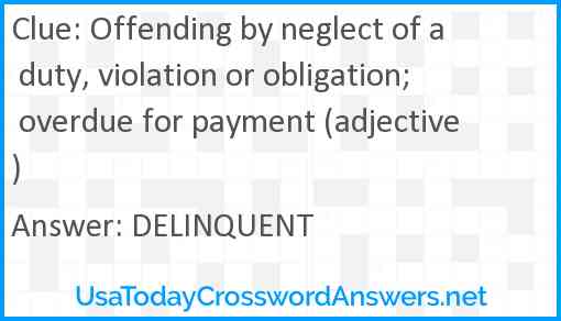 Offending by neglect of a duty, violation or obligation; overdue for payment (adjective) Answer
