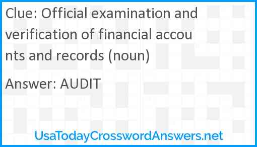 Official examination and verification of financial accounts and records (noun) Answer