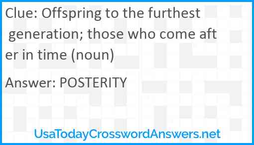 Offspring to the furthest generation; those who come after in time (noun) Answer