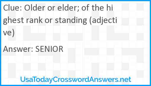 Older or elder; of the highest rank or standing (adjective) Answer