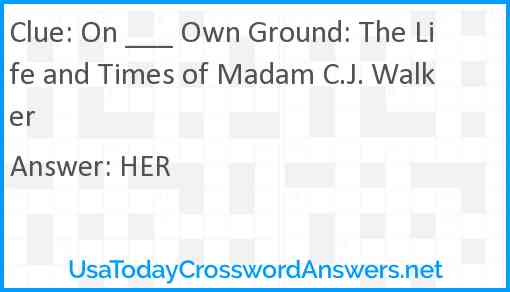 On ___ Own Ground: The Life and Times of Madam C.J. Walker Answer