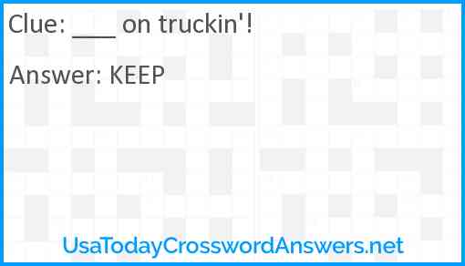 ___ on truckin'! Answer