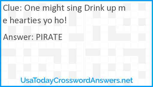 One might sing Drink up me hearties yo ho! Answer