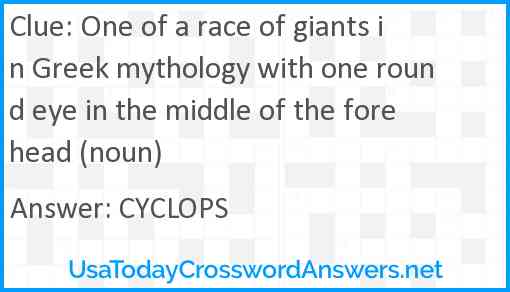 One of a race of giants in Greek mythology with one round eye in the middle of the forehead (noun) Answer