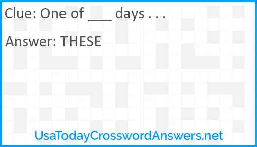 One of ___ days . . . Answer