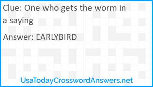 One who gets the worm in a saying Answer