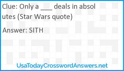 Only a ___ deals in absolutes (Star Wars quote) Answer