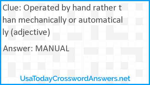 Operated by hand rather than mechanically or automatically (adjective) Answer