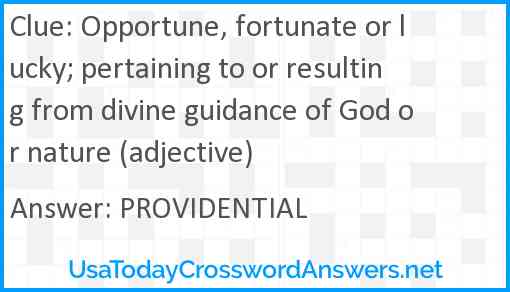 Opportune, fortunate or lucky; pertaining to or resulting from divine guidance of God or nature (adjective) Answer