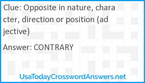 Opposite in nature, character, direction or position (adjective) Answer