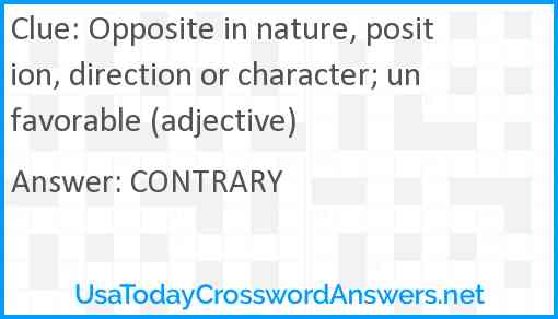 Opposite in nature, position, direction or character; unfavorable (adjective) Answer