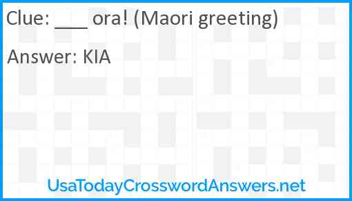 ___ ora! (Maori greeting) Answer