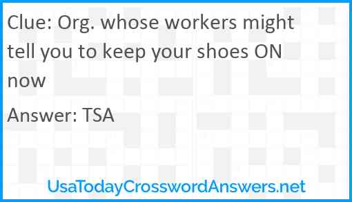 Org. whose workers might tell you to keep your shoes ON now Answer