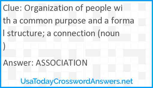 Organization of people with a common purpose and a formal structure; a connection (noun) Answer