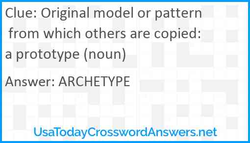 Original model or pattern from which others are copied: a prototype (noun) Answer
