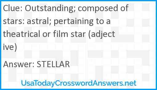 Outstanding; composed of stars: astral; pertaining to a theatrical or film star (adjective) Answer