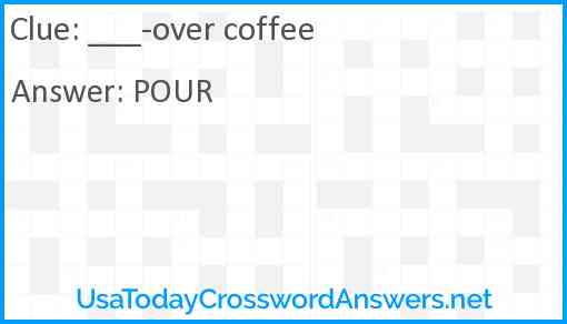 ___-over coffee Answer
