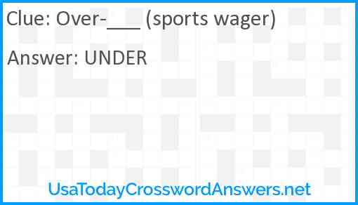 Over-___ (sports wager) Answer