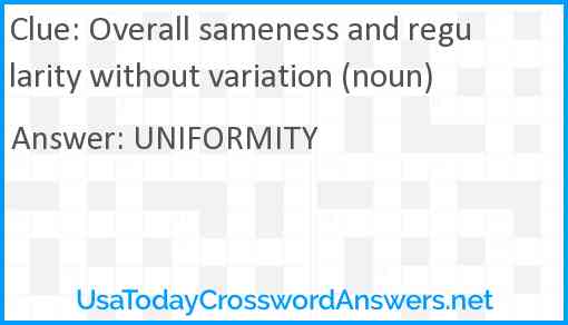 Overall sameness and regularity without variation (noun) Answer